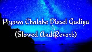 Piyawa Chalabe Diesel Gadiya Slowed And Reverb [upl. by Einial106]